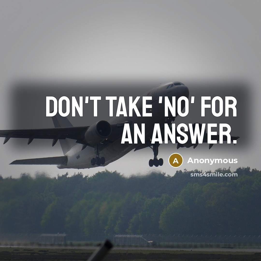 “Don't take 'no' for an answer.” quote by Anonymous