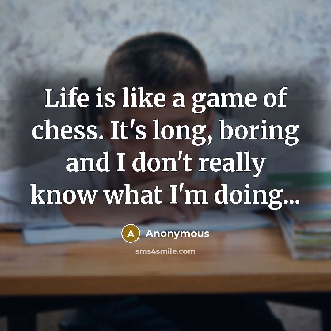“Life is like a game of chess. It's long, boring…” quote by Anonymous