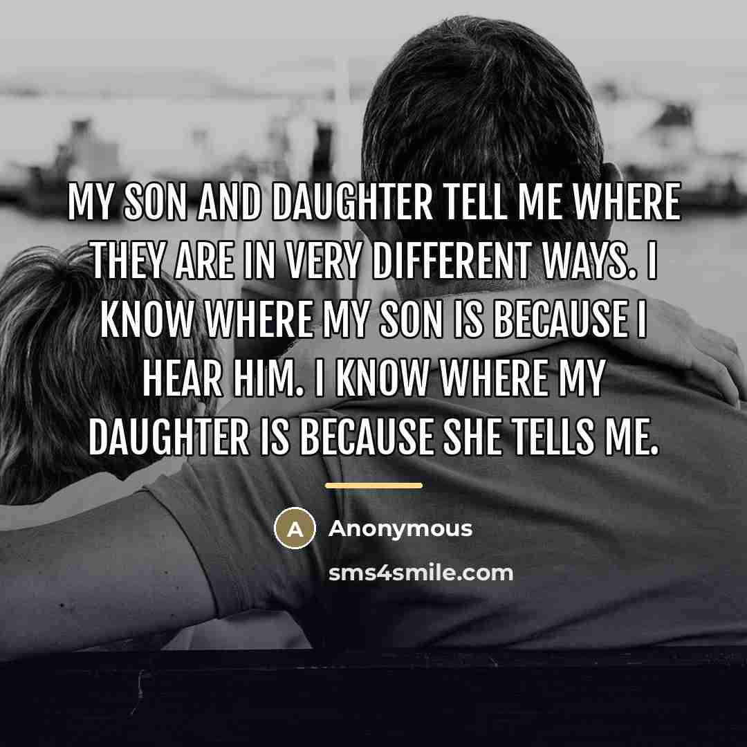 “My son and daughter tell me where they are in…” quote by Anonymous