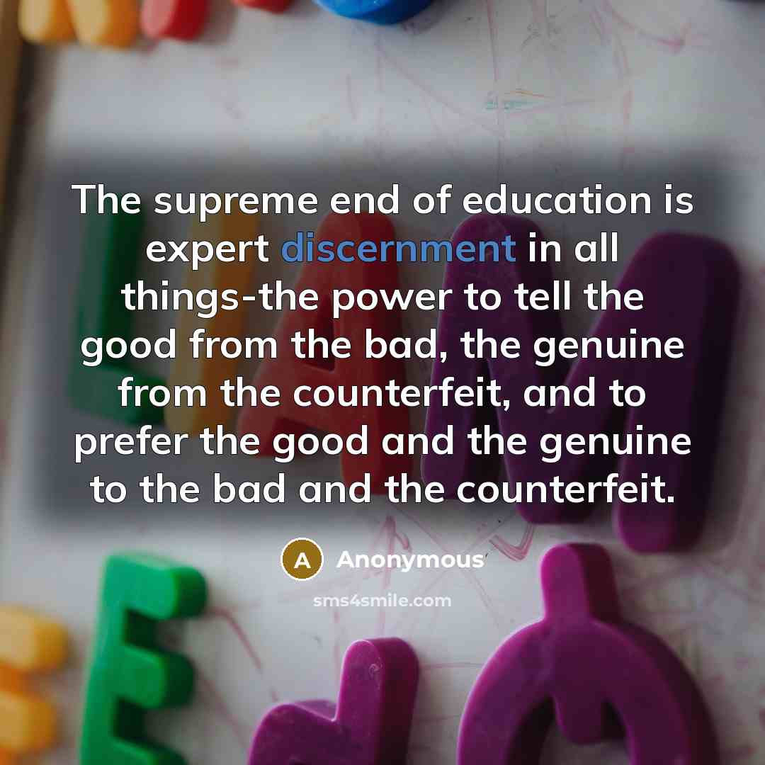 “The supreme end of education is expert discernment in all…” quote by Anonymous