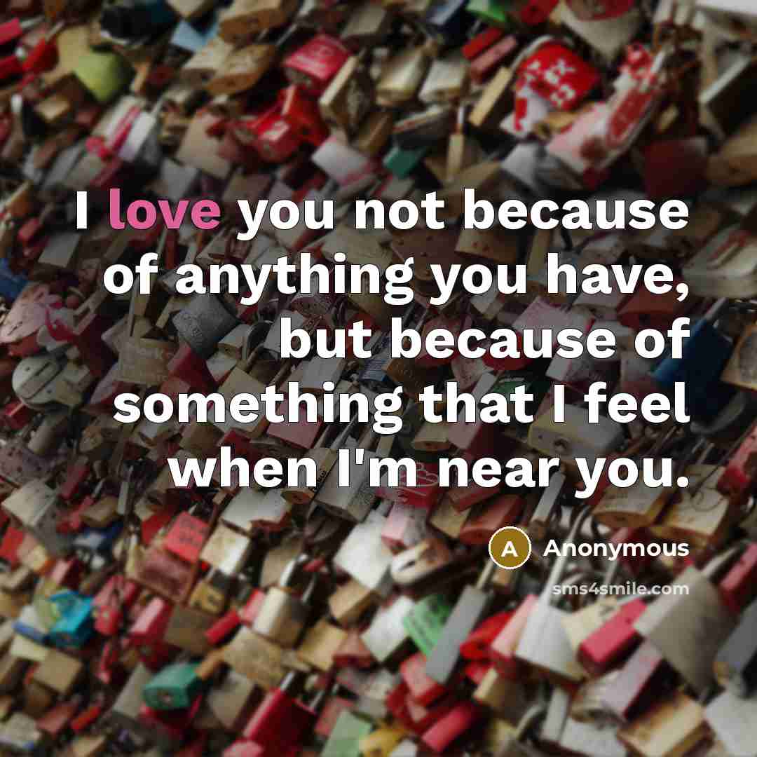 “I love you not because of anything you have, but…” quote by Anonymous
