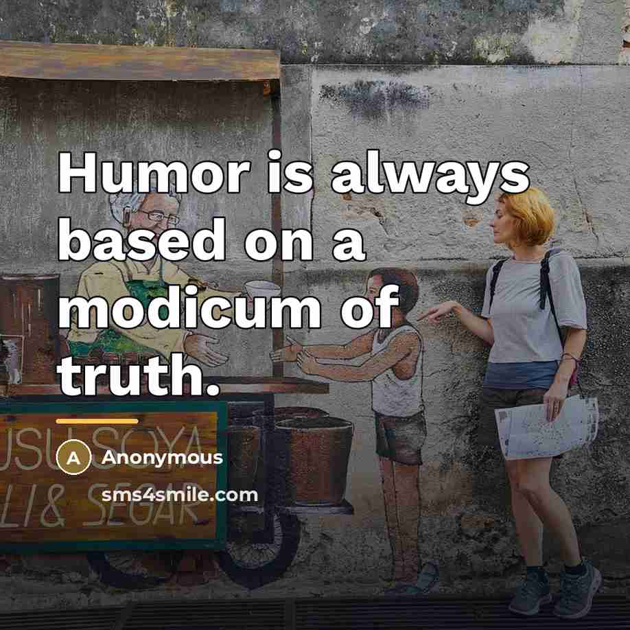 “Humor is always based on a modicum of truth.…” quote by Anonymous