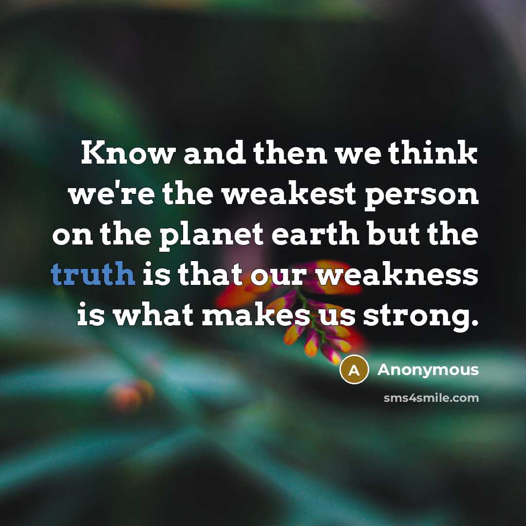 “Know and then we think we're the weakest person on…” quote by Anonymous