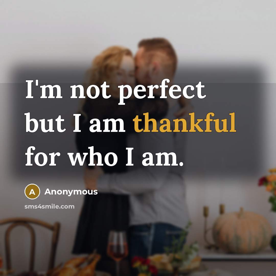 “I'm not perfect but I am thankful for who I am.” quote by Anonymous