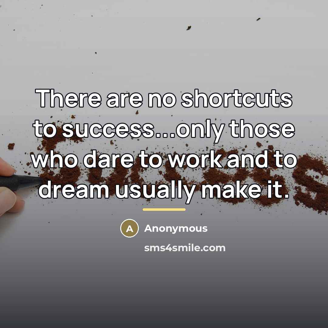 “There are no shortcuts to success...only those who dare to…” quote by Anonymous
