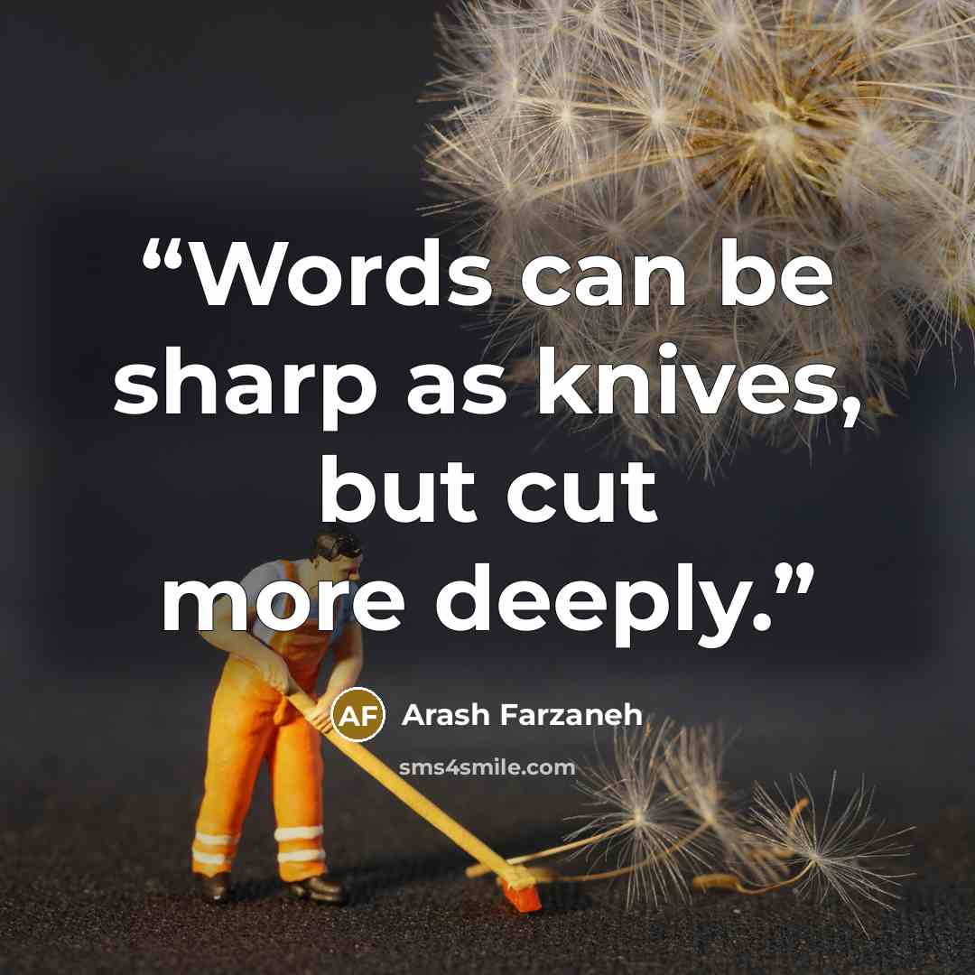 “Words can be sharp as knives, but cut more deeply.” quote by Arash Farzaneh