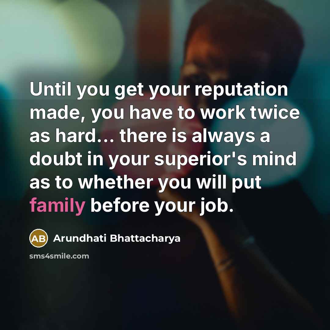 “Until you get your reputation made, you have to work…” quote by Arundhati Bhattacharya