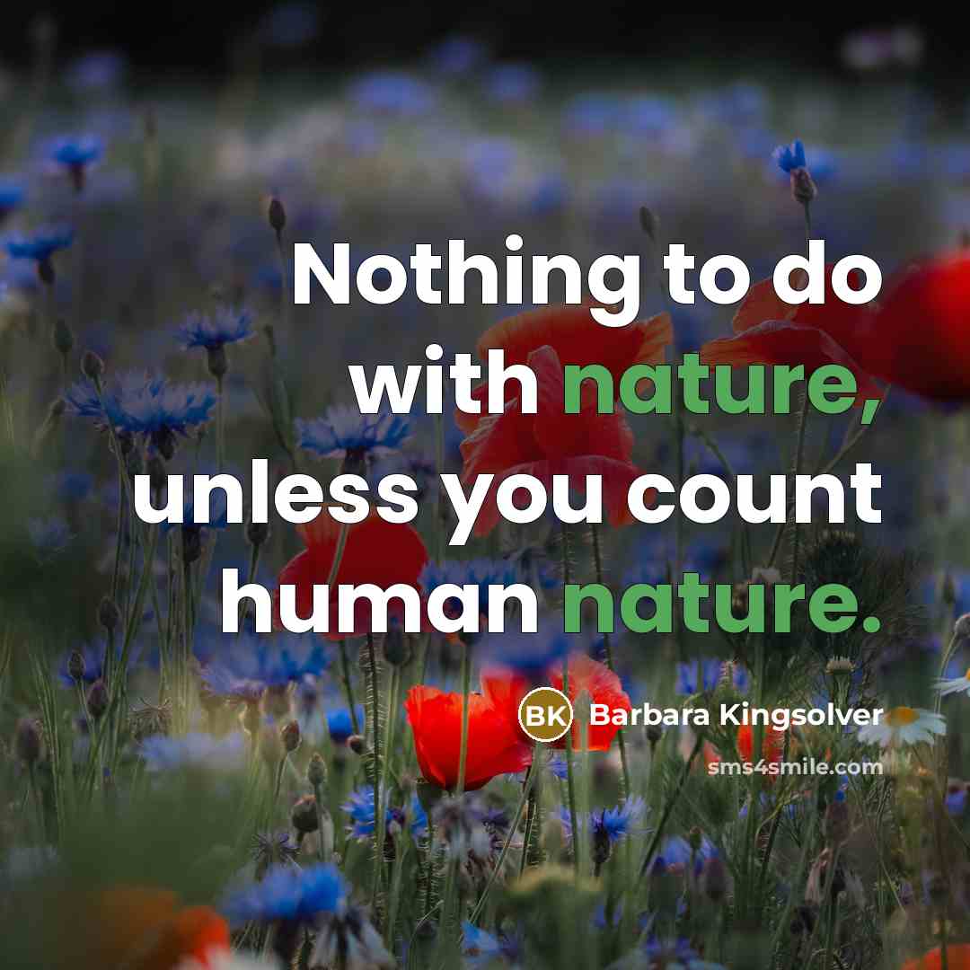“Nothing to do with nature, unless you count human nature.…” quote by Barbara Kingsolver