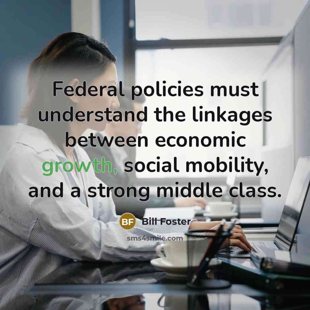 “Federal policies must understand the linkages between economic growth, social…” quote by Bill Foster