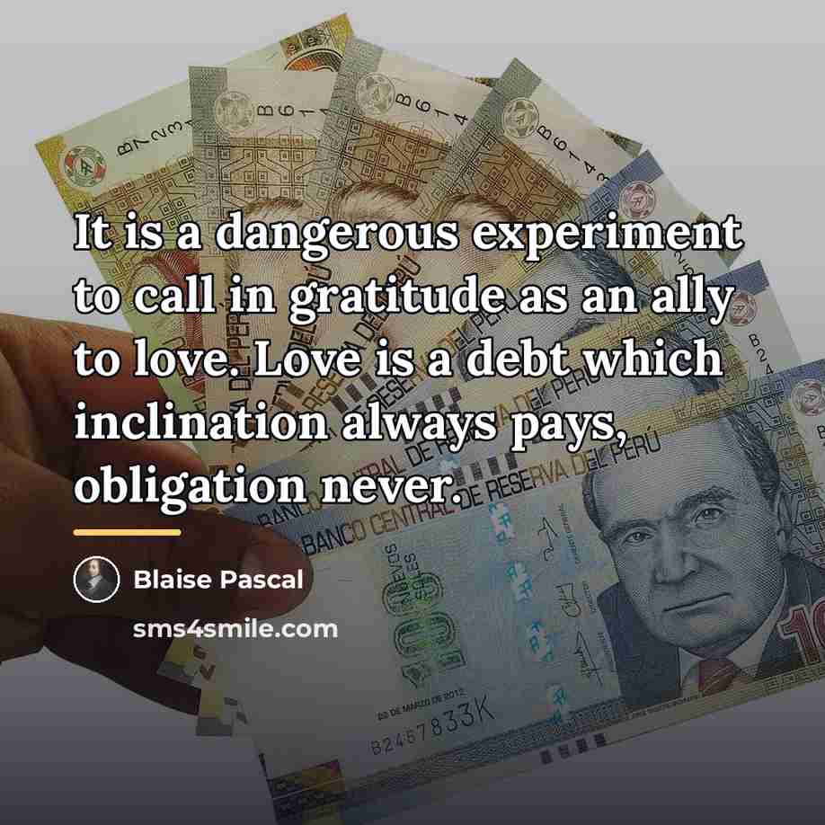 “It is a dangerous experiment to call in gratitude as…” quote by Blaise Pascal