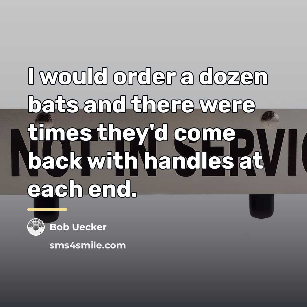 “I would order a dozen bats and there were times…” quote by Bob Uecker
