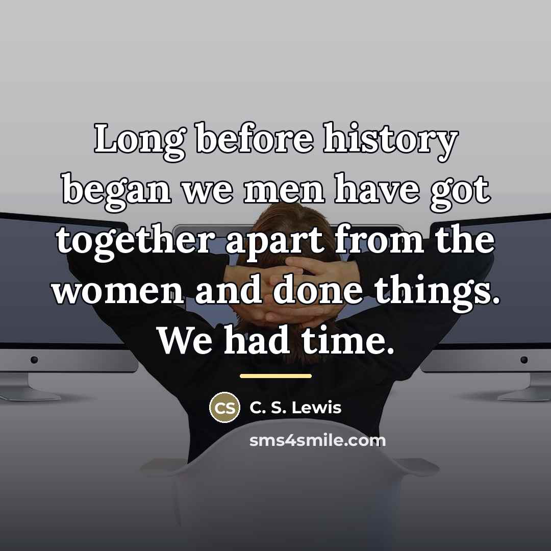 “Long before history began we men have got together apart…” quote by C. S. Lewis