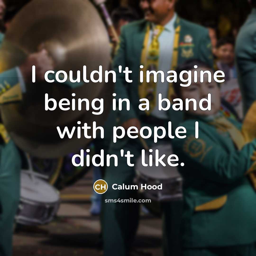 “I couldn't imagine being in a band with people I…” quote by Calum Hood