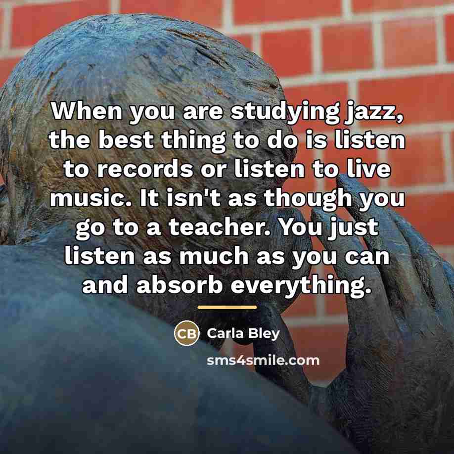 “When you are studying jazz, the best thing to do…” quote by Carla Bley