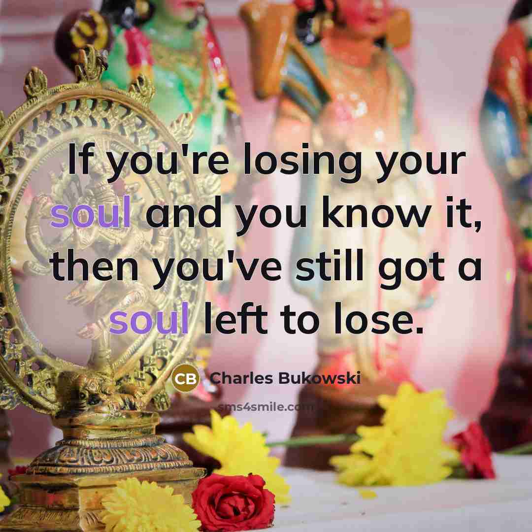 “If you're losing your soul and you know it, then…” quote by Charles Bukowski