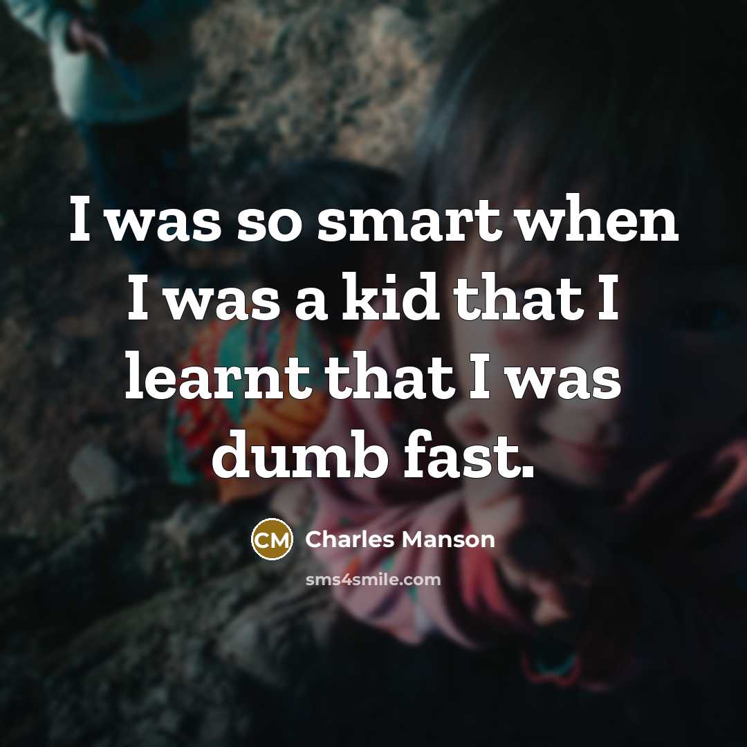 “I was so smart when I was a kid that…” quote by Charles Manson