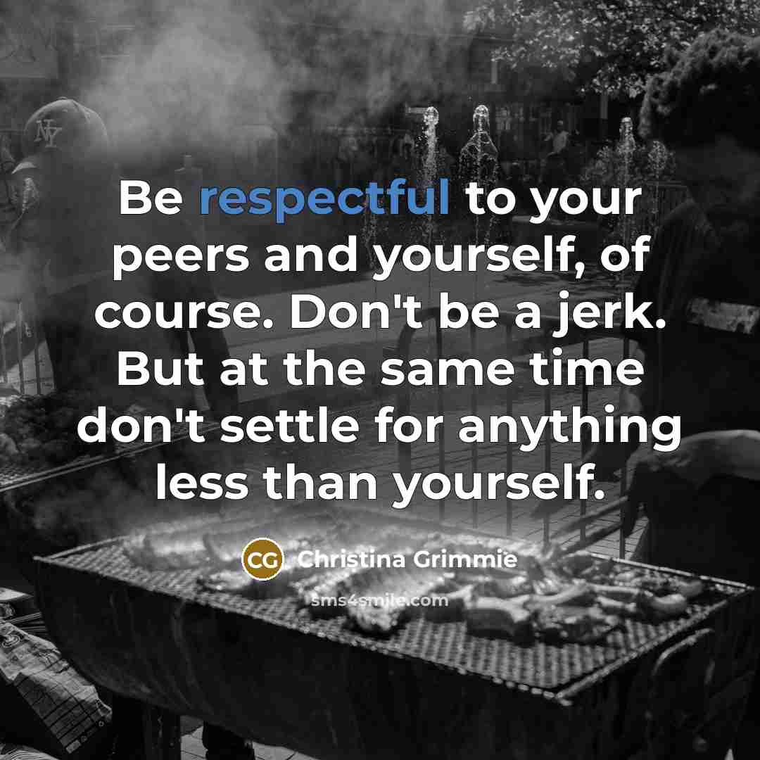 “Be respectful to your peers and yourself, of course. Don't…” quote by Christina Grimmie