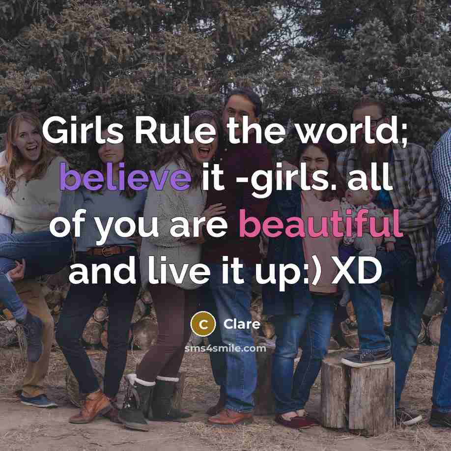 “Girls Rule the world; believe it -girls. all of you are beautiful and live it up:) XD” quote by Clare
