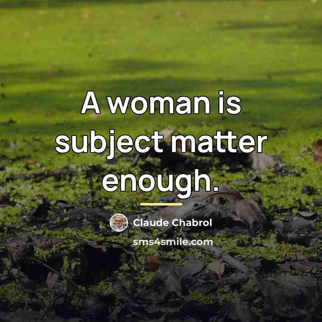 “A woman is subject matter enough.…” quote by Claude Chabrol