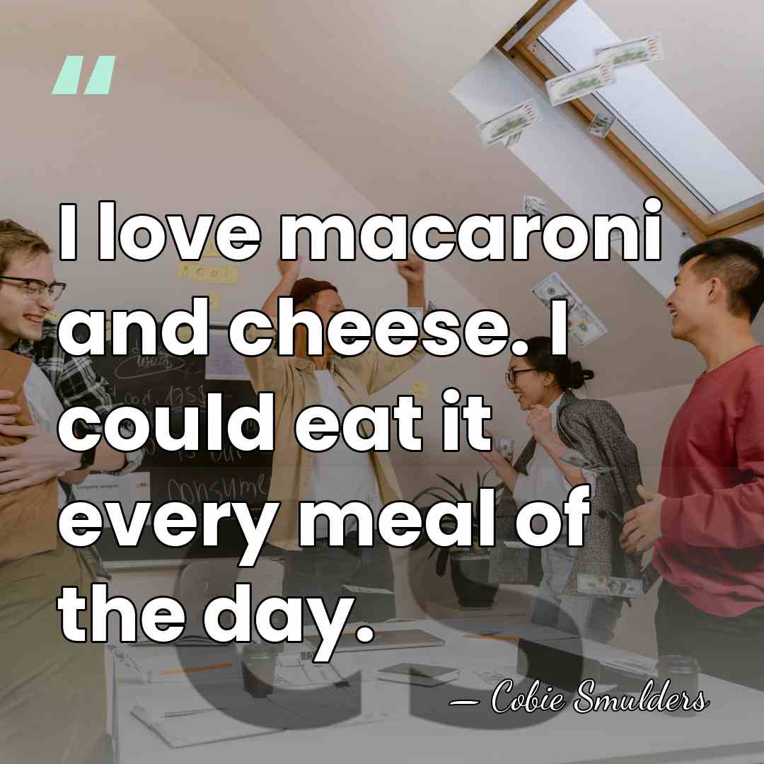 I love macaroni and cheese. I could eat it every meal of&hellip; - Cobie Smulders