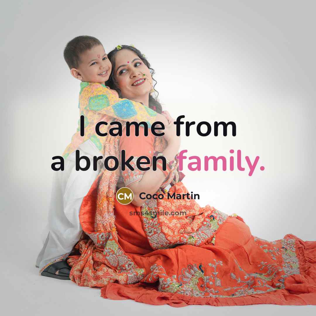 “I came from a broken family.…” quote by Coco Martin