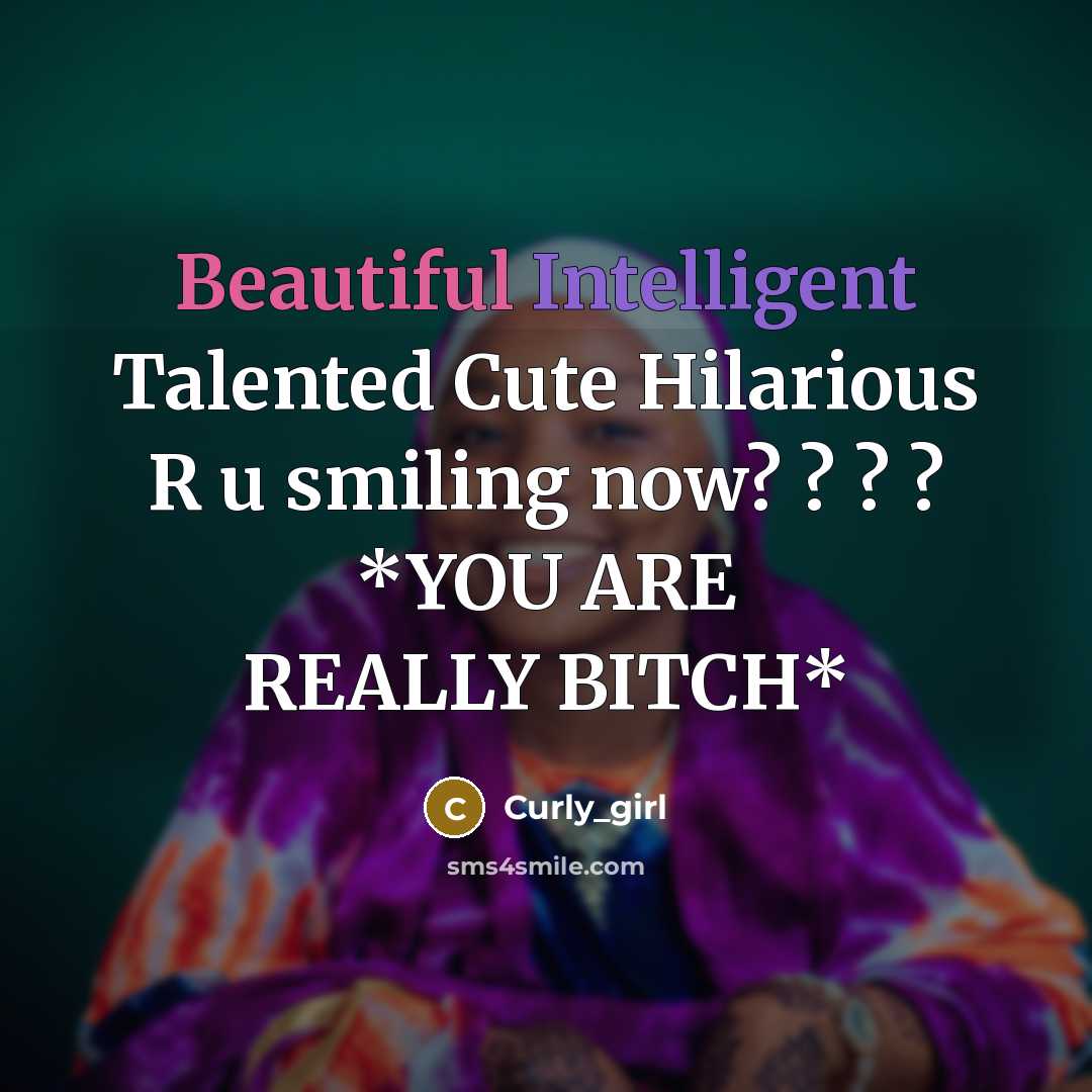 “Beautiful Intelligent Talented Cute Hilarious R u smiling now? ? ? ? *YOU ARE REALLY BITCH*” quote by Curly_girl