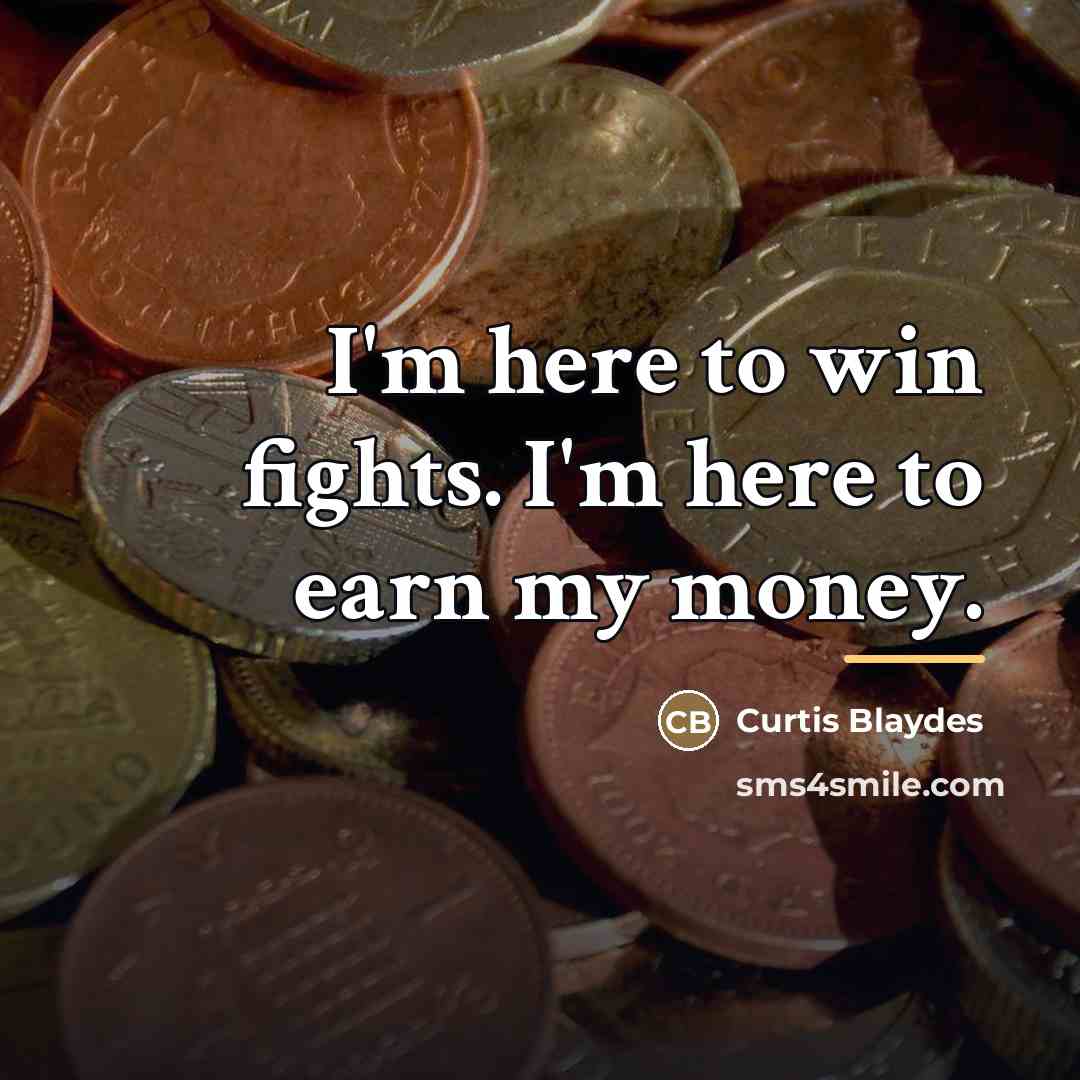 “I'm here to win fights. I'm here to earn my…” quote by Curtis Blaydes