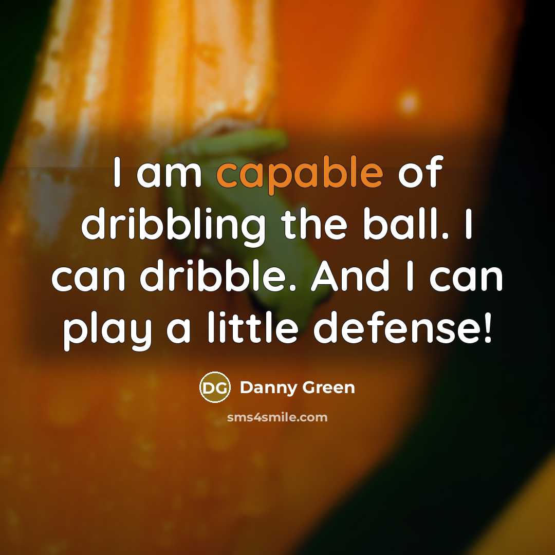 “I am capable of dribbling the ball. I can dribble.…” quote by Danny Green