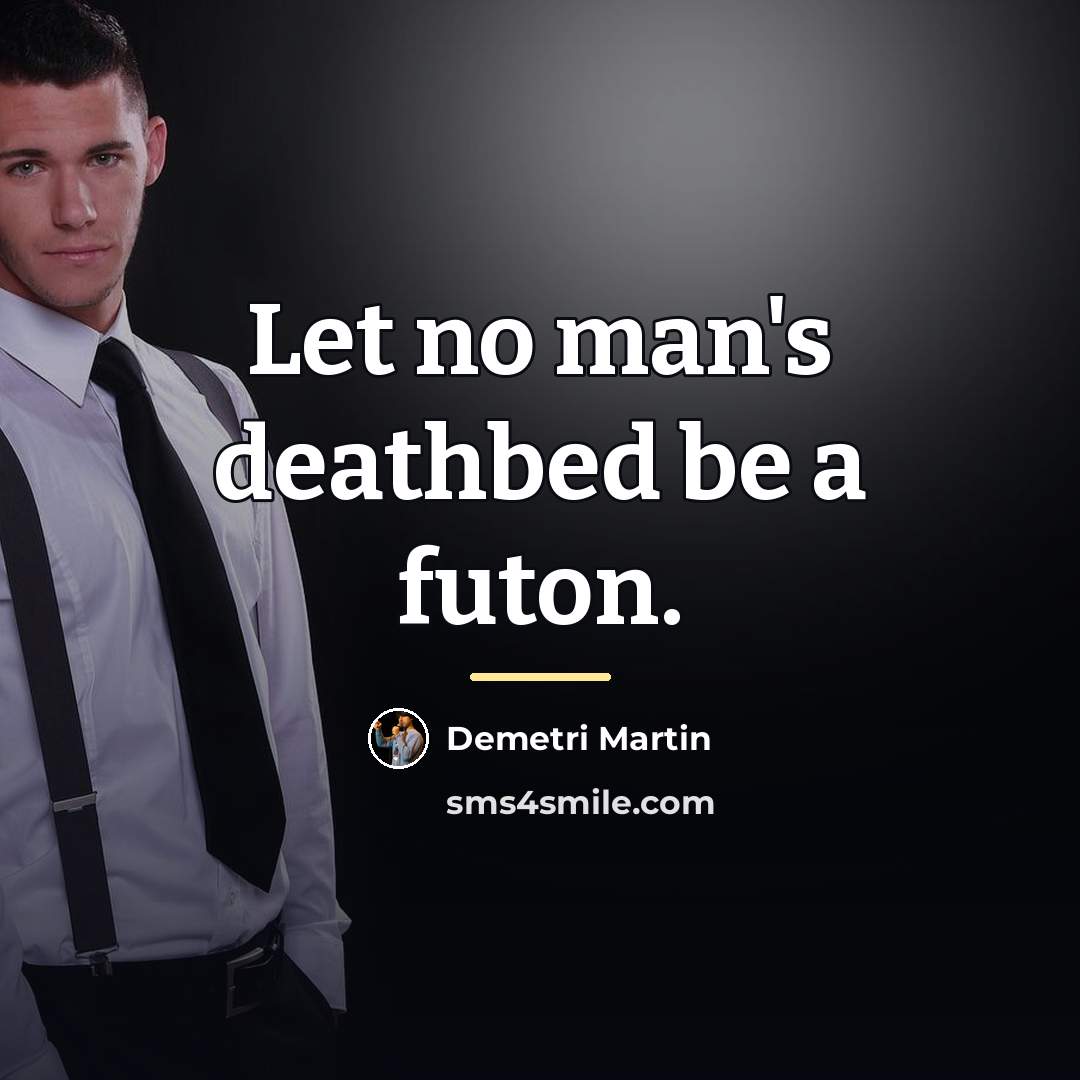 “Let no man's deathbed be a futon.…” quote by Demetri Martin