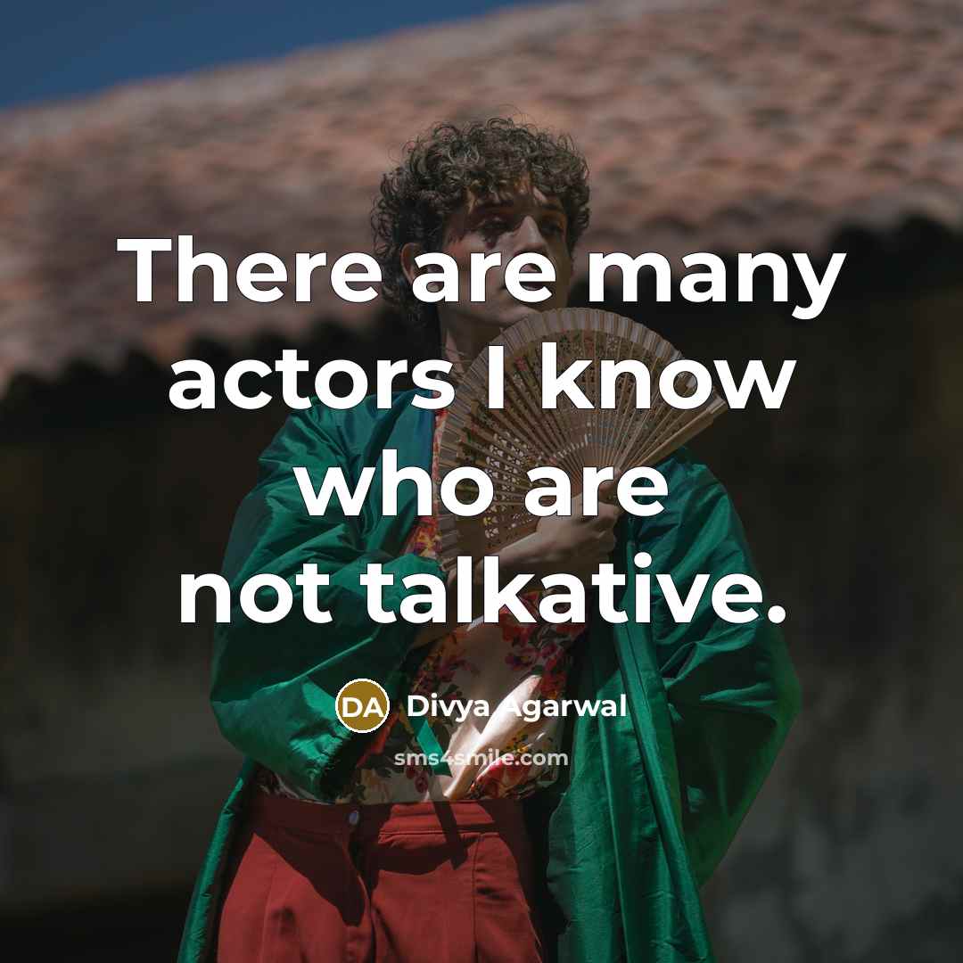 “There are many actors I know who are not talkative.” quote by Divya Agarwal