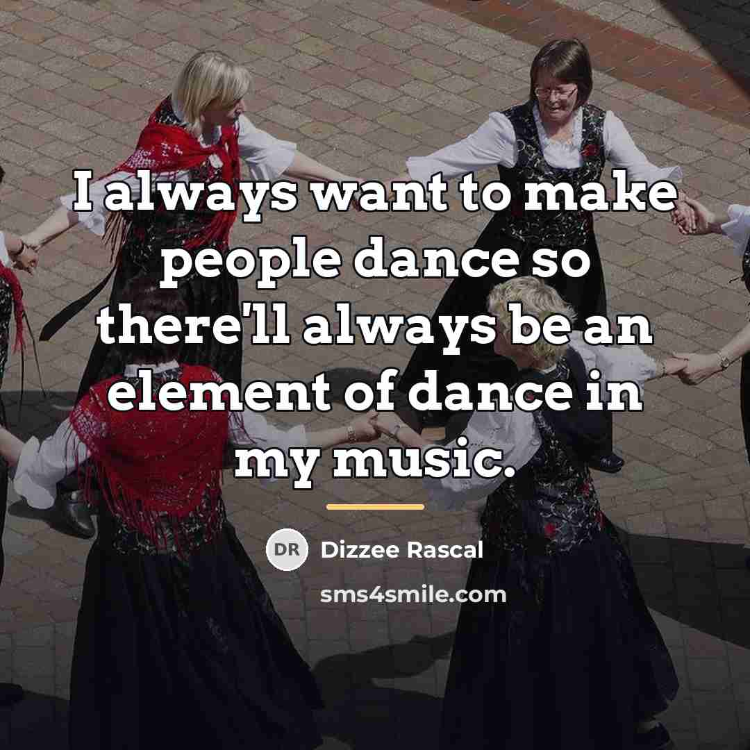 “I always want to make people dance so there'll always…” quote by Dizzee Rascal