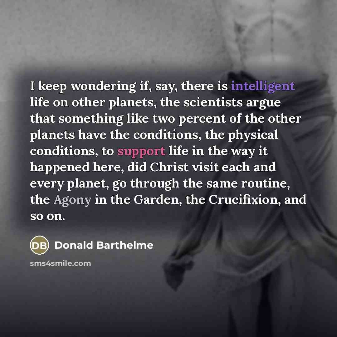 “I keep wondering if, say, there is intelligent life on…” quote by Donald Barthelme