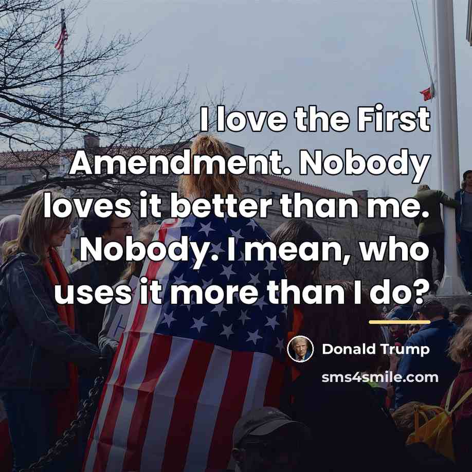 “I love the First Amendment. Nobody loves it better than…” quote by Donald Trump