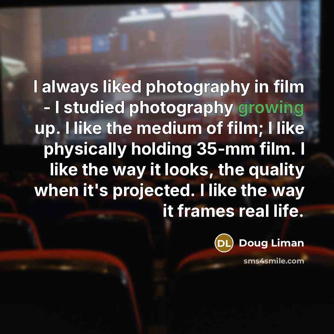 “I always liked photography in film - I studied photography…” quote by Doug Liman