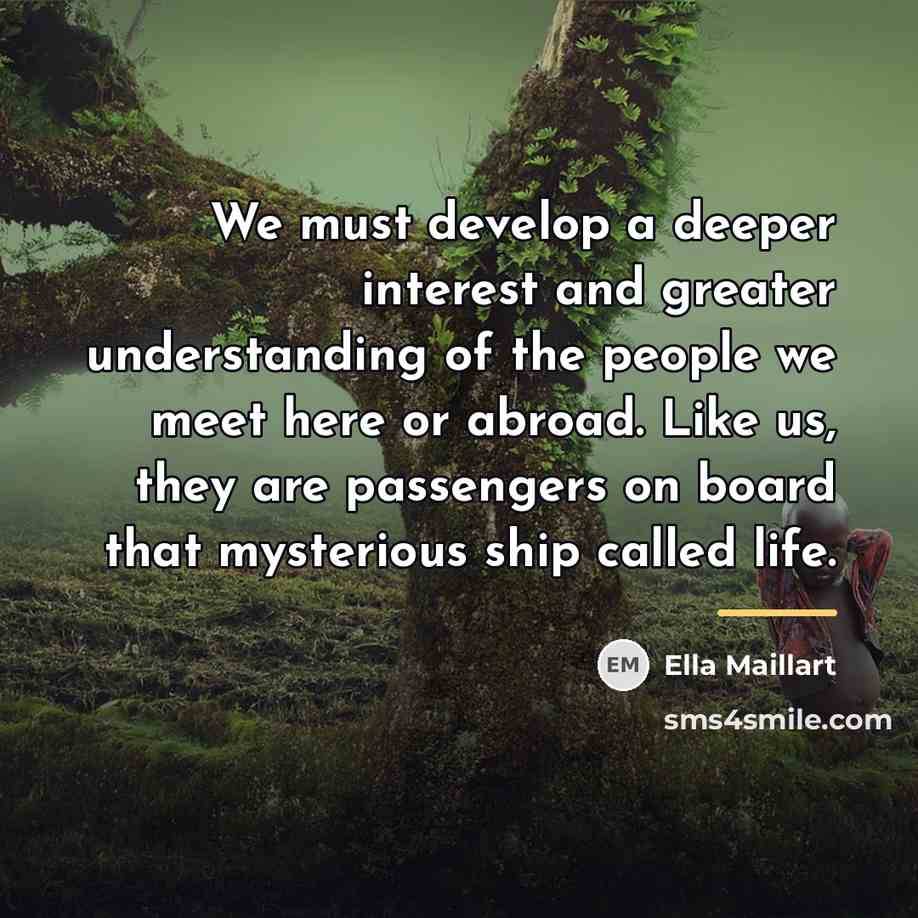 “We must develop a deeper interest and greater understanding of…” quote by Ella Maillart
