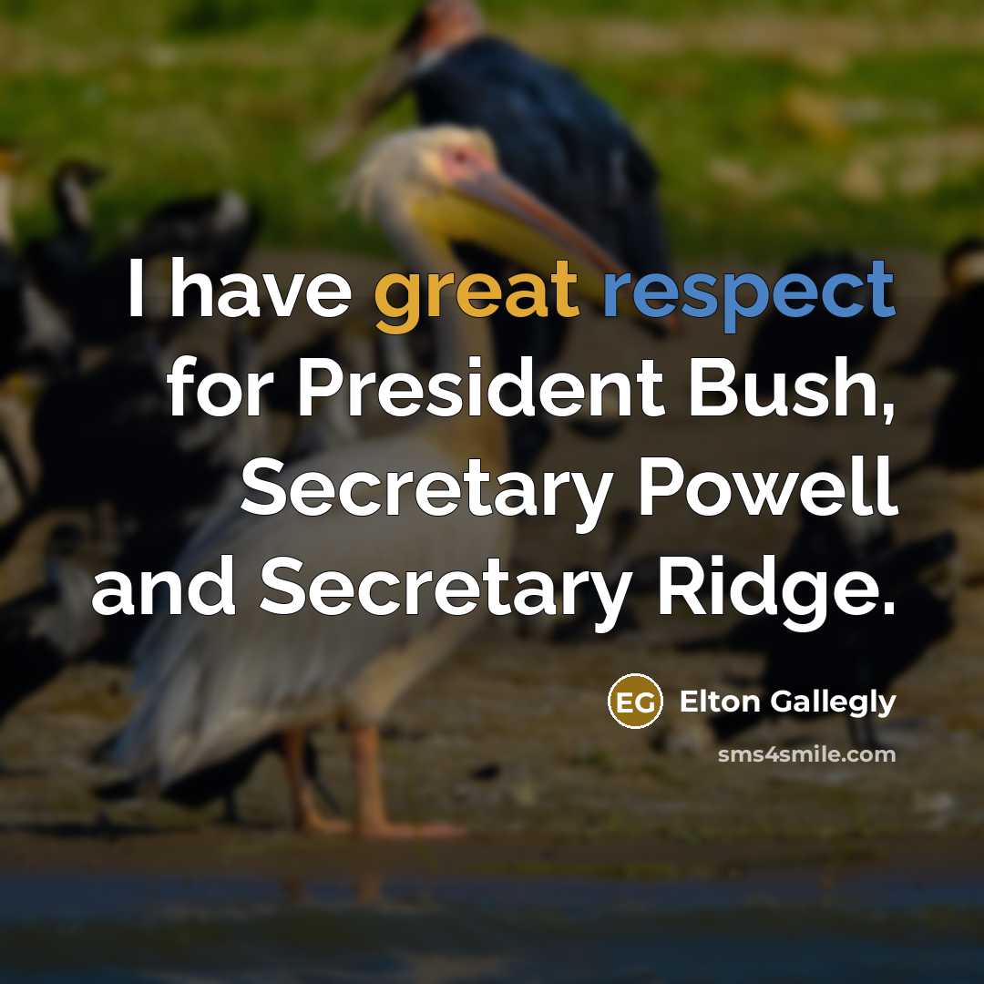 “I have great respect for President Bush, Secretary Powell and…” quote by Elton Gallegly