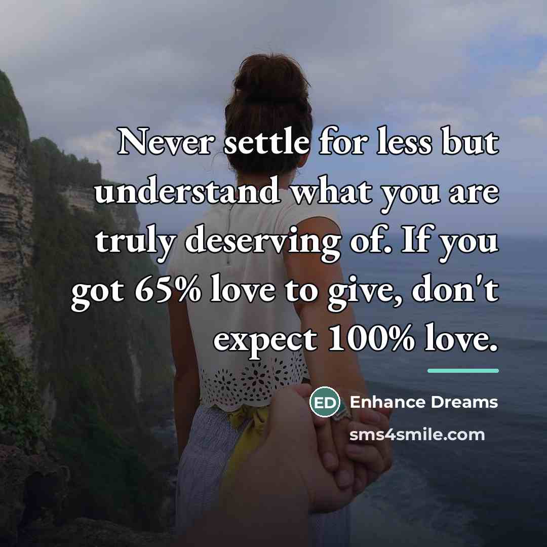 “Never settle for less but understand what you are truly…” quote by Enhance Dreams