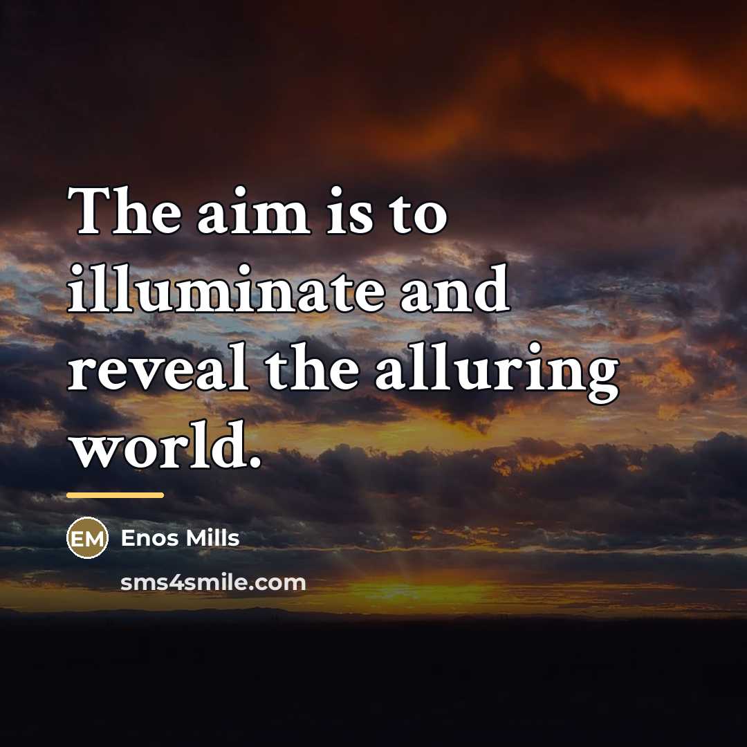 “The aim is to illuminate and reveal the alluring world.…” quote by Enos Mills