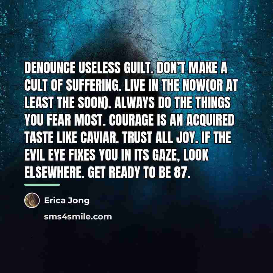 “Denounce useless guilt. Don’t make a cult of suffering. Live…” quote by Erica Jong