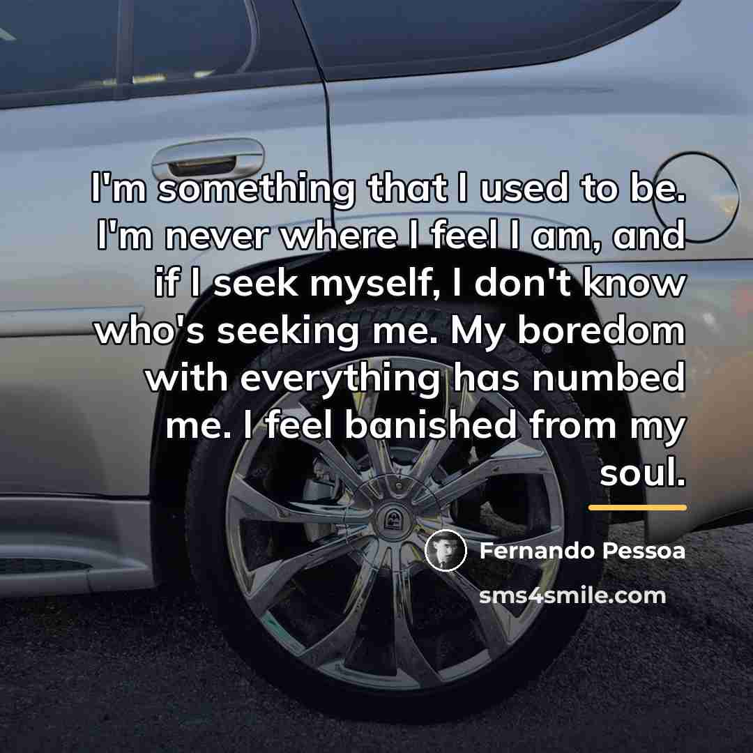 “I'm something that I used to be. I'm never where…” quote by Fernando Pessoa