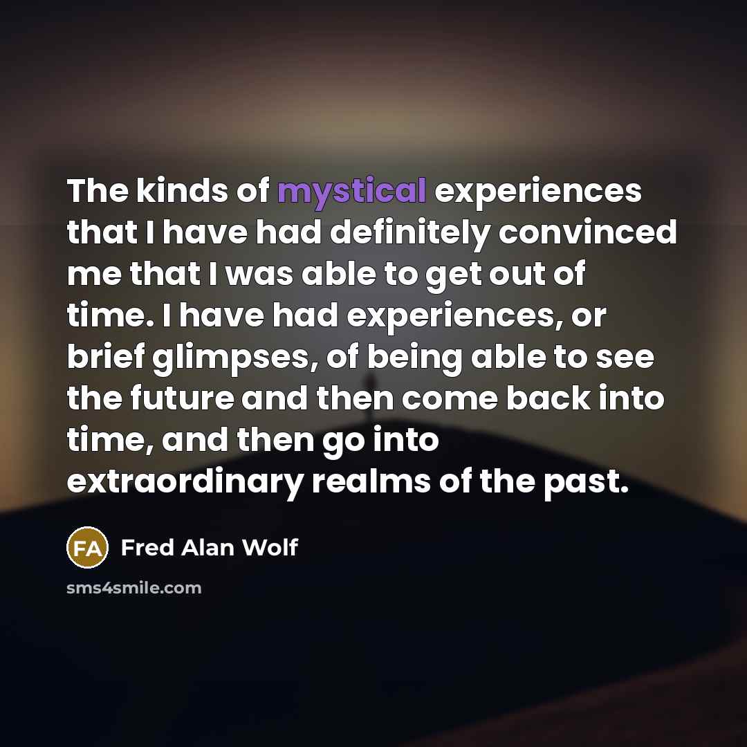 “The kinds of mystical experiences that I have had definitely…” quote by Fred Alan Wolf