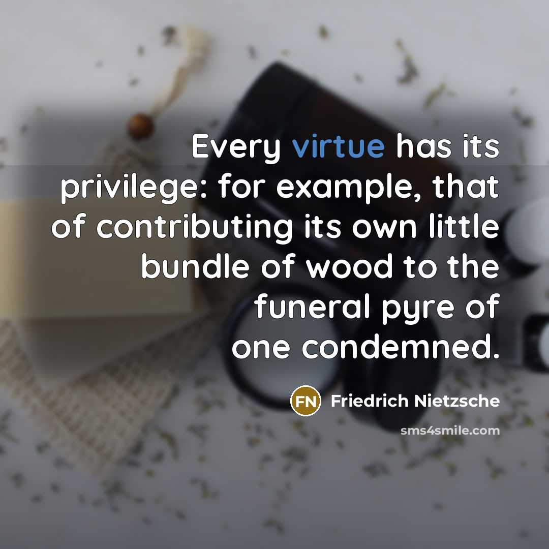 “Every virtue has its privilege: for example, that of contributing…” quote by Friedrich Nietzsche