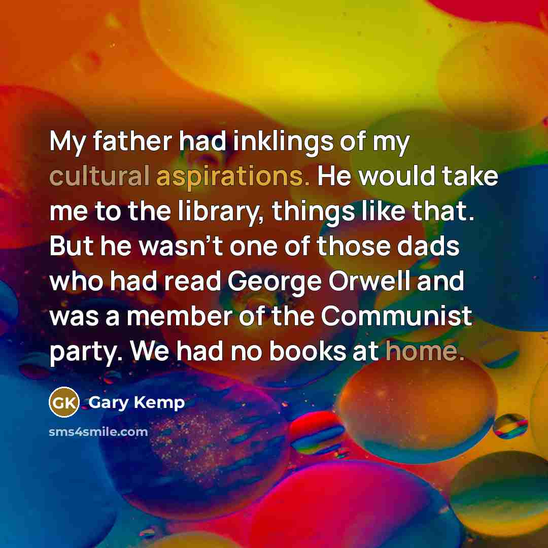 “My father had inklings of my cultural aspirations. He would…” quote by Gary Kemp
