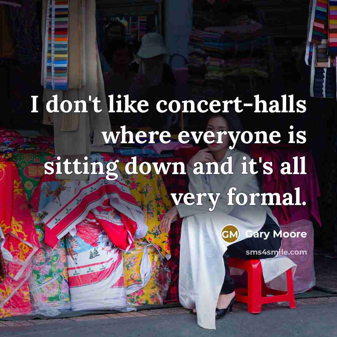 “I don't like concert-halls where everyone is sitting down and…” quote by Gary Moore