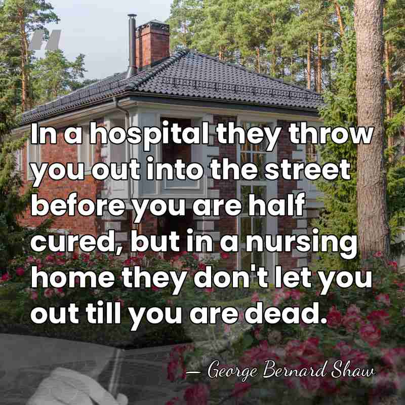 In a hospital they throw you out into the street before you&hellip; - George Bernard Shaw