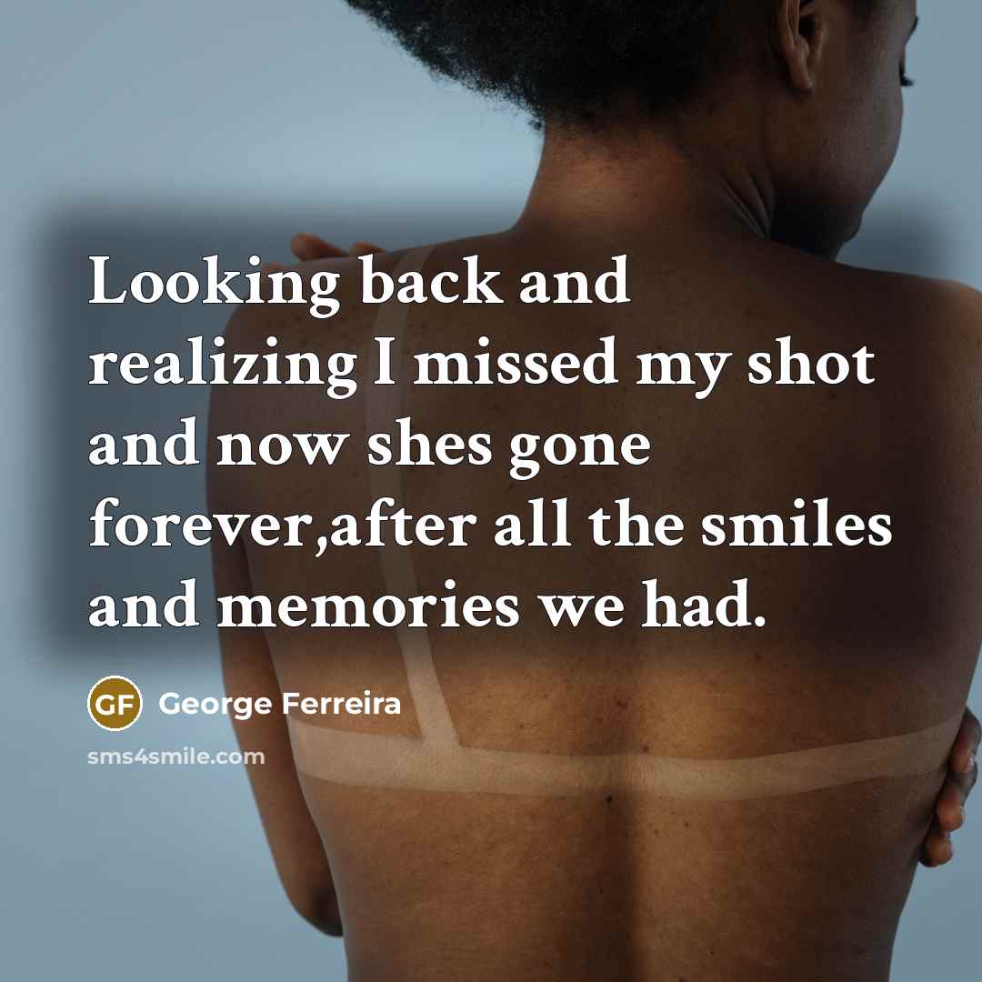 “Looking back and realizing I missed my shot and now…” quote by George Ferreira
