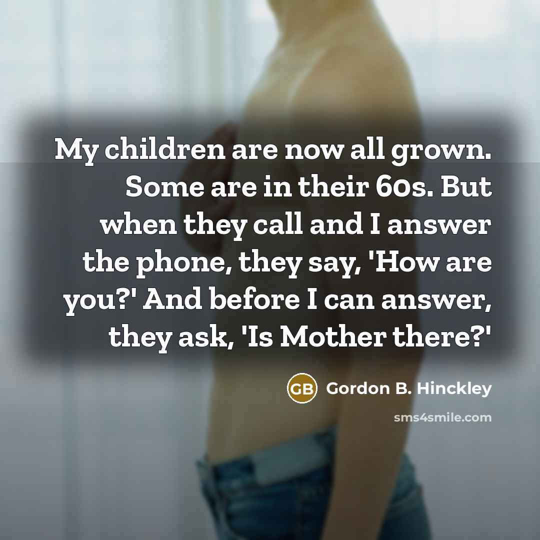 “My children are now all grown. Some are in their…” quote by Gordon B. Hinckley