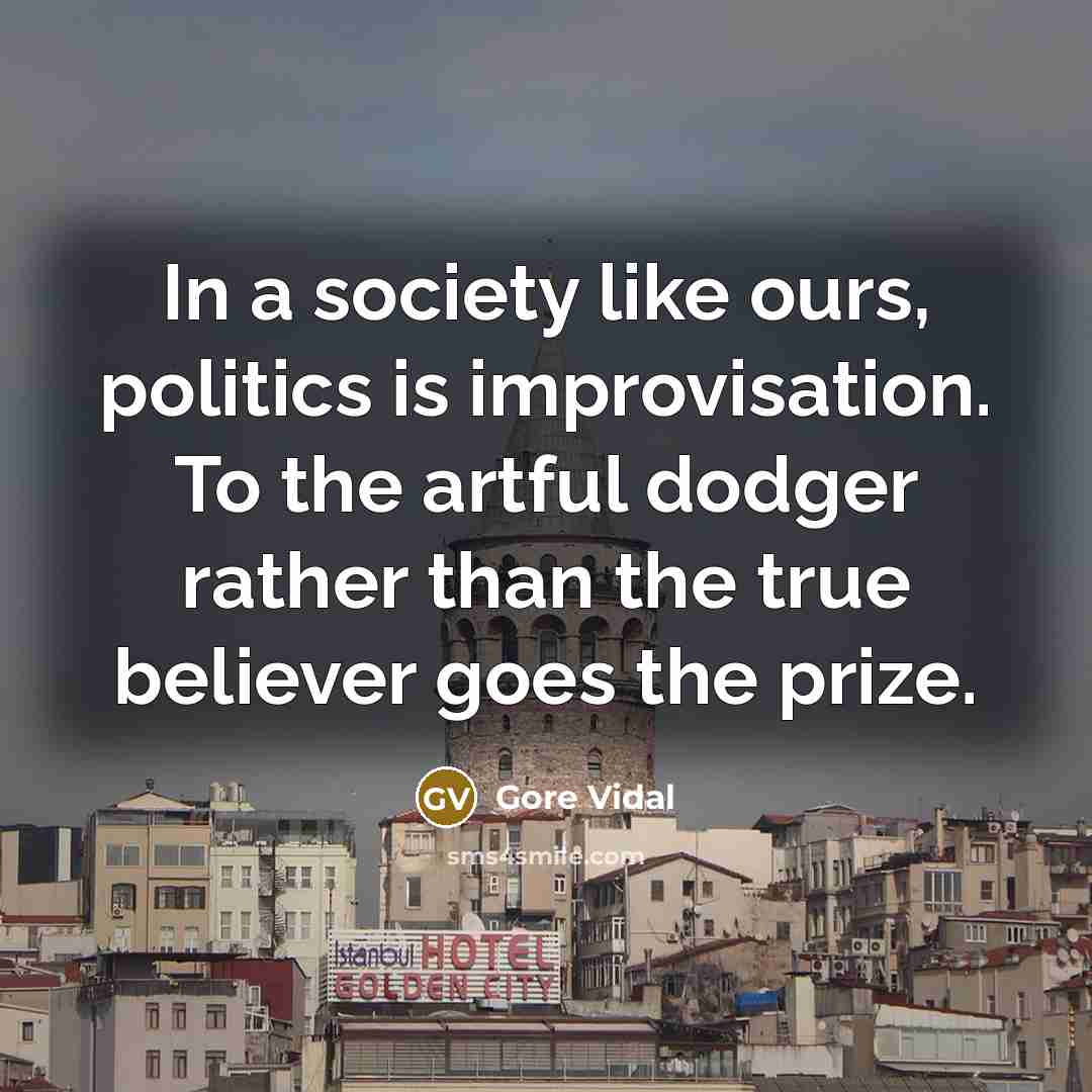 “In a society like ours, politics is improvisation. To the…” quote by Gore Vidal