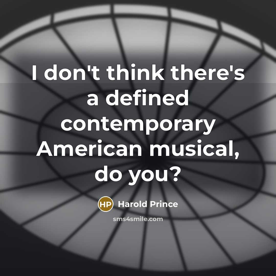 “I don't think there's a defined contemporary American musical, do…” quote by Harold Prince
