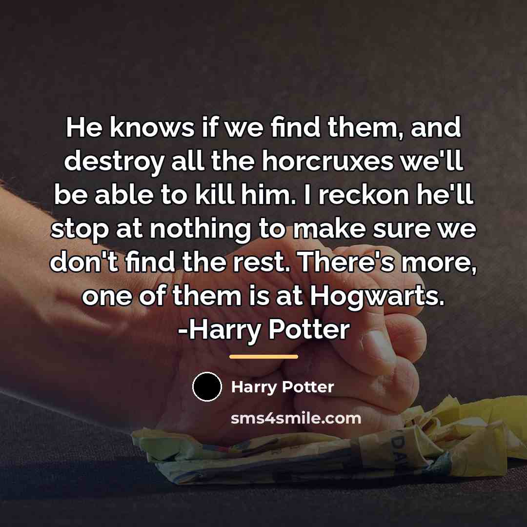 “He knows if we find them, and destroy all the…” quote by Harry Potter